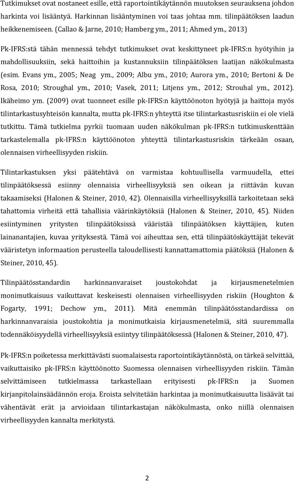 , 2013) Pk-IFRS:stä tähän mennessä tehdyt tutkimukset ovat keskittyneet pk-ifrs:n hyötyihin ja mahdollisuuksiin, sekä haittoihin ja kustannuksiin tilinpäätöksen laatijan näkökulmasta (esim. Evans ym.