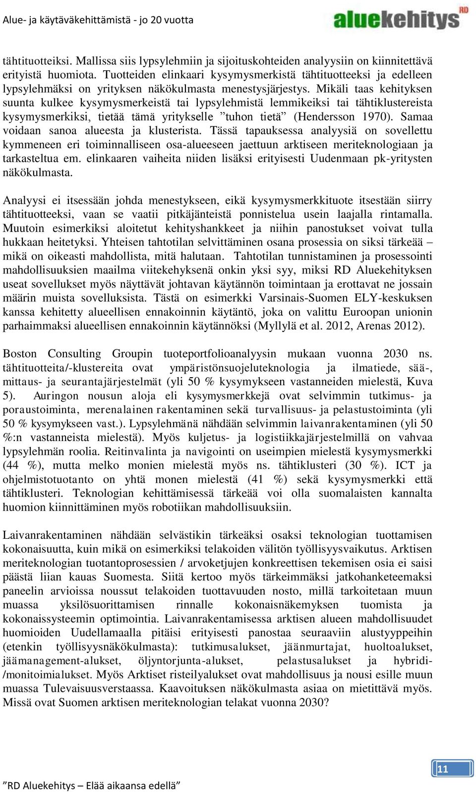 Mikäli taas kehityksen suunta kulkee kysymysmerkeistä tai lypsylehmistä lemmikeiksi tai tähtiklustereista kysymysmerkiksi, tietää tämä yritykselle tuhon tietä (Hendersson 1970).