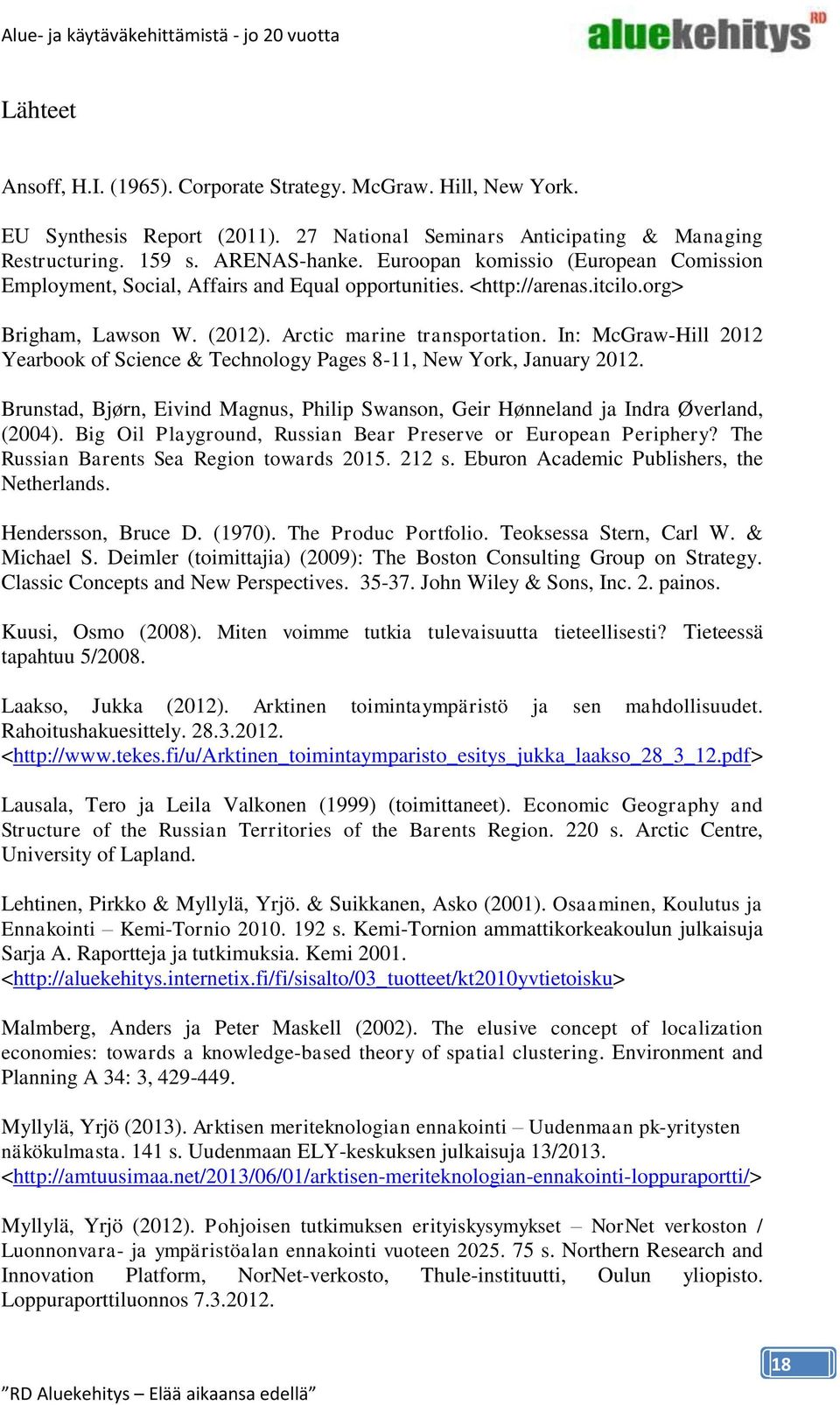 In: McGraw-Hill 2012 Yearbook of Science & Technology Pages 8-11, New York, January 2012. Brunstad, Bjørn, Eivind Magnus, Philip Swanson, Geir Hønneland ja Indra Øverland, (2004).