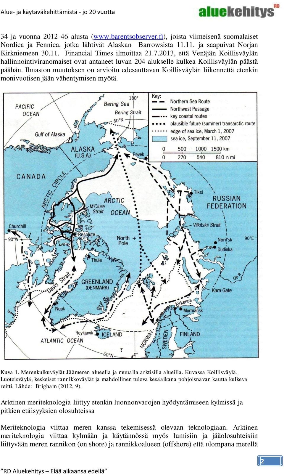 Ilmaston muutoksen on arvioitu edesauttavan Koillisväylän liikennettä etenkin monivuotisen jään vähentymisen myötä. Kuva 1. Merenkulkuväylät Jäämeren alueella ja muualla arktisilla alueilla.