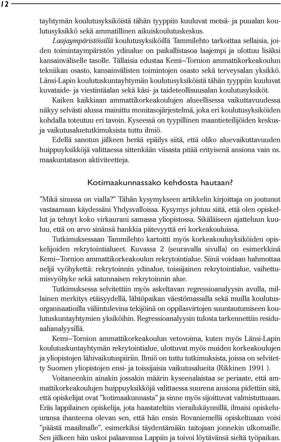 Tällaisia edustaa Kemi Tornion ammattikorkeakoulun tekniikan osasto, kansainvälisten toimintojen osasto sekä terveysalan yksikkö.