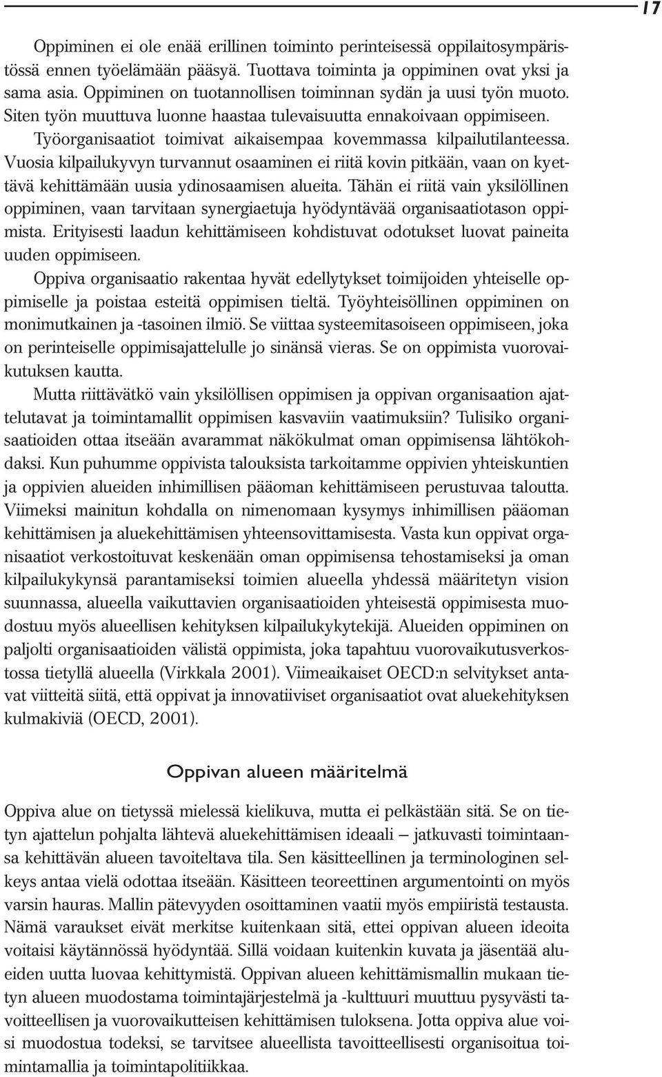 Työorganisaatiot toimivat aikaisempaa kovemmassa kilpailutilanteessa. Vuosia kilpailukyvyn turvannut osaaminen ei riitä kovin pitkään, vaan on kyettävä kehittämään uusia ydinosaamisen alueita.