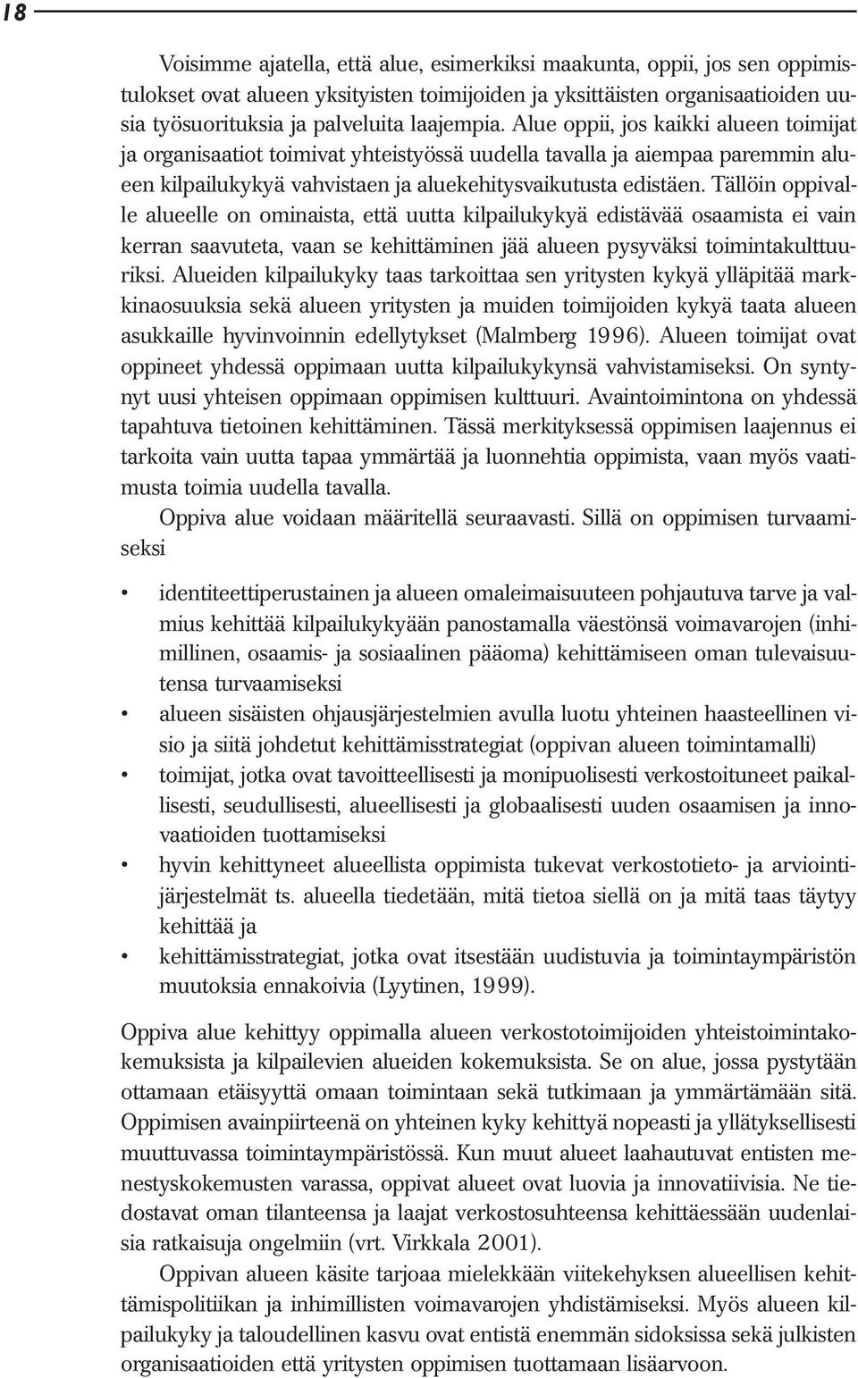 Tällöin oppivalle alueelle on ominaista, että uutta kilpailukykyä edistävää osaamista ei vain kerran saavuteta, vaan se kehittäminen jää alueen pysyväksi toimintakulttuuriksi.