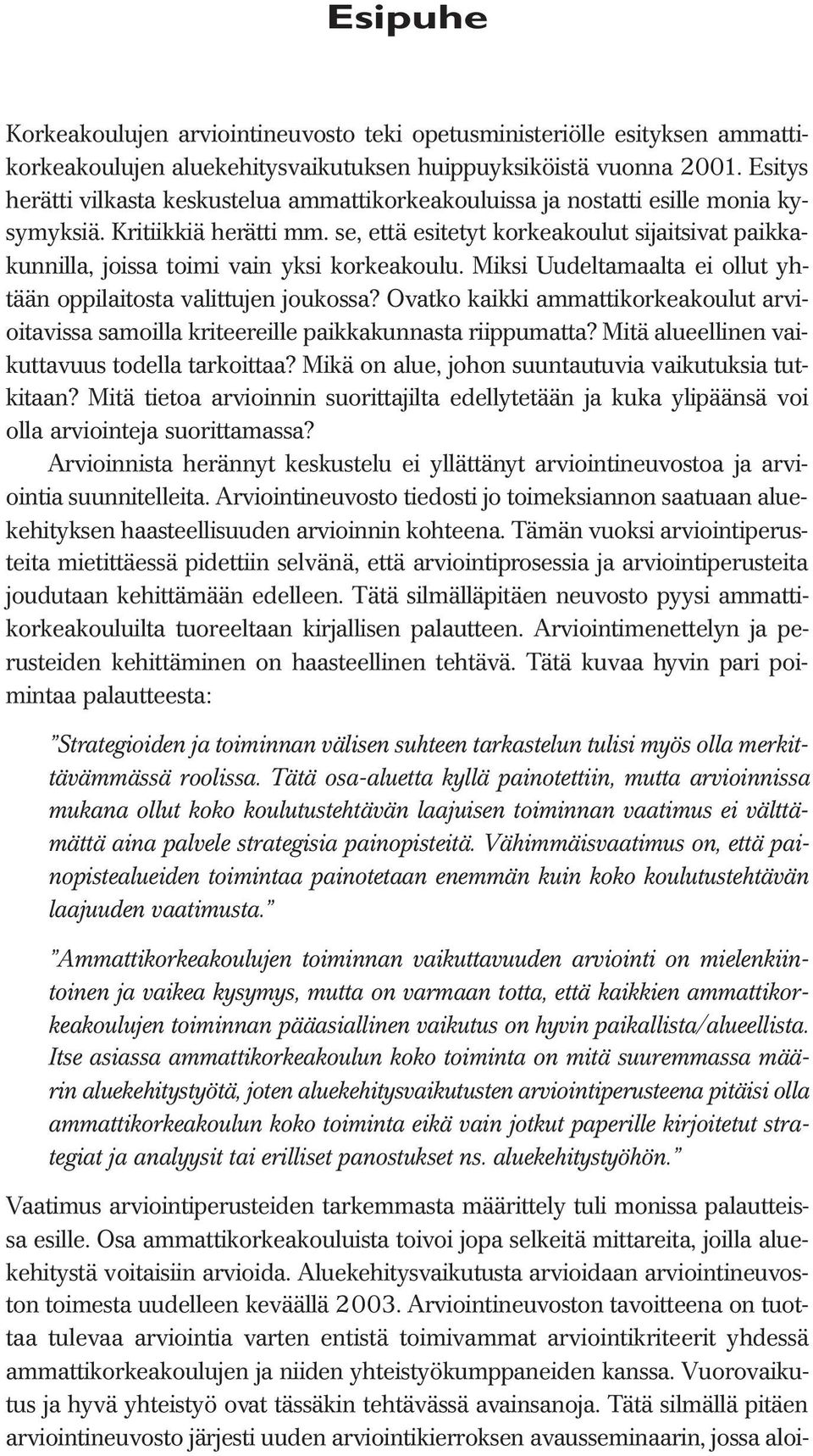 se, että esitetyt korkeakoulut sijaitsivat paikkakunnilla, joissa toimi vain yksi korkeakoulu. Miksi Uudeltamaalta ei ollut yhtään oppilaitosta valittujen joukossa?