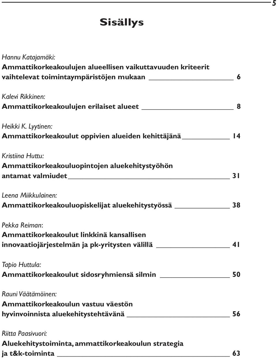 Lyytinen: Ammattikorkeakoulut oppivien alueiden kehittäjänä 14 Kristiina Huttu: Ammattikorkeakouluopintojen aluekehitystyöhön antamat valmiudet 31 Leena Miikkulainen: