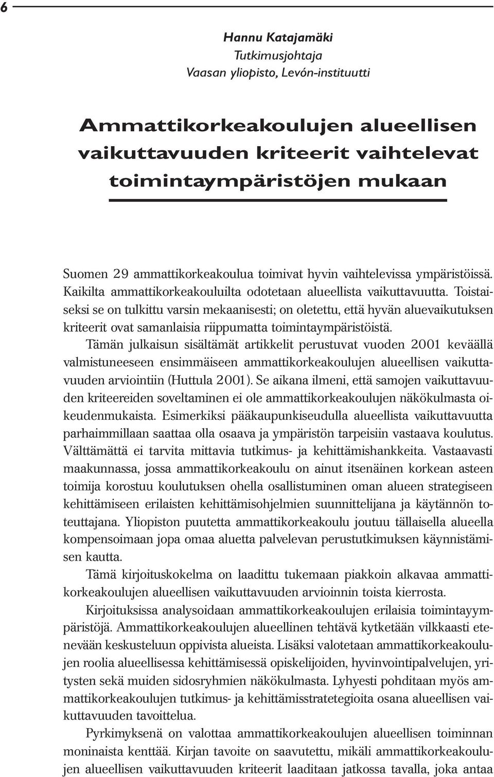 Toistaiseksi se on tulkittu varsin mekaanisesti; on oletettu, että hyvän aluevaikutuksen kriteerit ovat samanlaisia riippumatta toimintaympäristöistä.