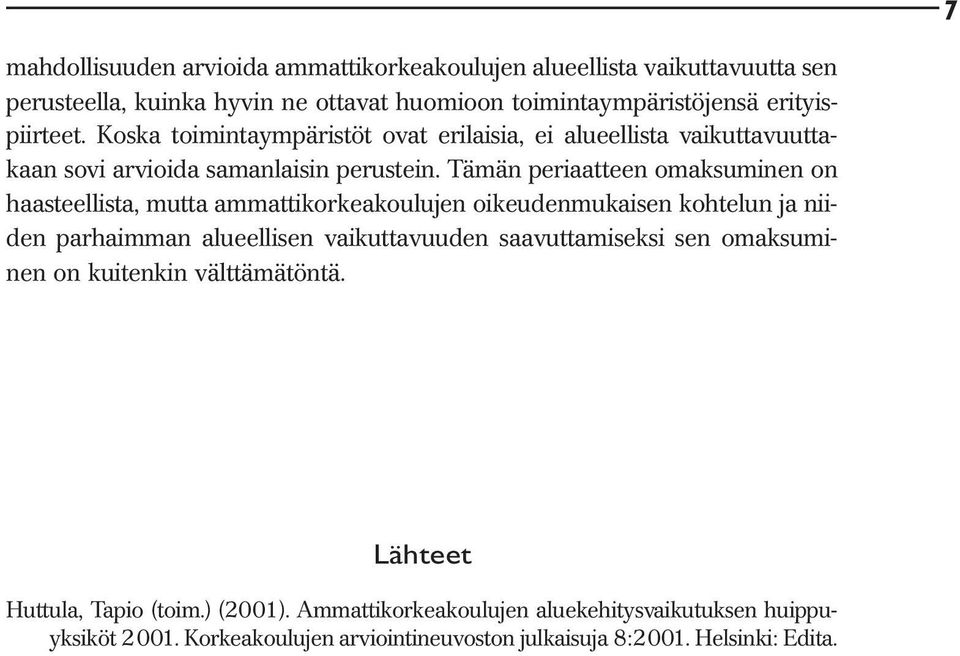 Tämän periaatteen omaksuminen on haasteellista, mutta ammattikorkeakoulujen oikeudenmukaisen kohtelun ja niiden parhaimman alueellisen vaikuttavuuden