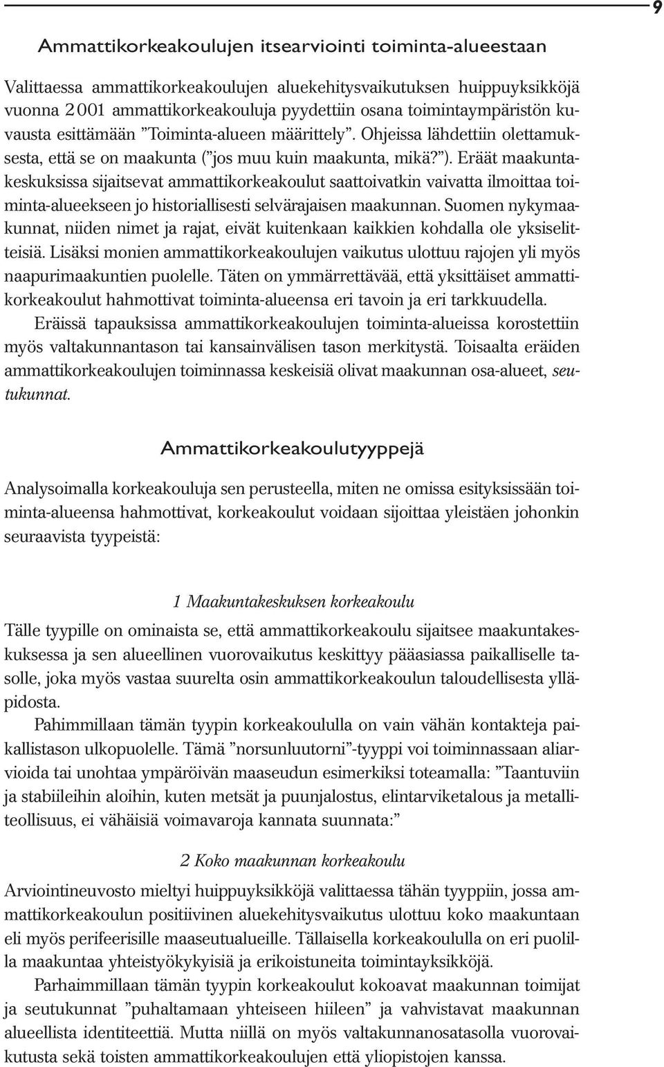 Eräät maakuntakeskuksissa sijaitsevat ammattikorkeakoulut saattoivatkin vaivatta ilmoittaa toiminta-alueekseen jo historiallisesti selvärajaisen maakunnan.