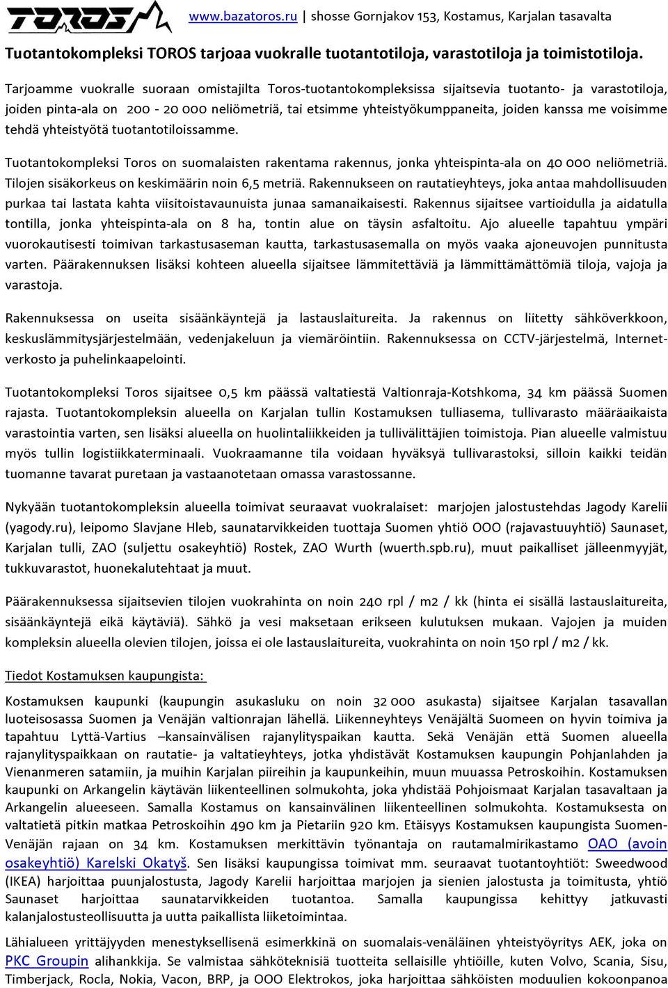 me voisimme tehdä yhteistyötä tuotantotiloissamme. Tuotantokompleksi Toros on suomalaisten rakentama rakennus, jonka yhteispinta-ala on 40 000 neliömetriä.