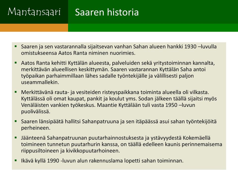 Saaren vastarannan Kyttälän Saha antoi työpaikan parhaimmillaan lähes sadalle työntekijälle ja välillisesti paljon useammallekin.