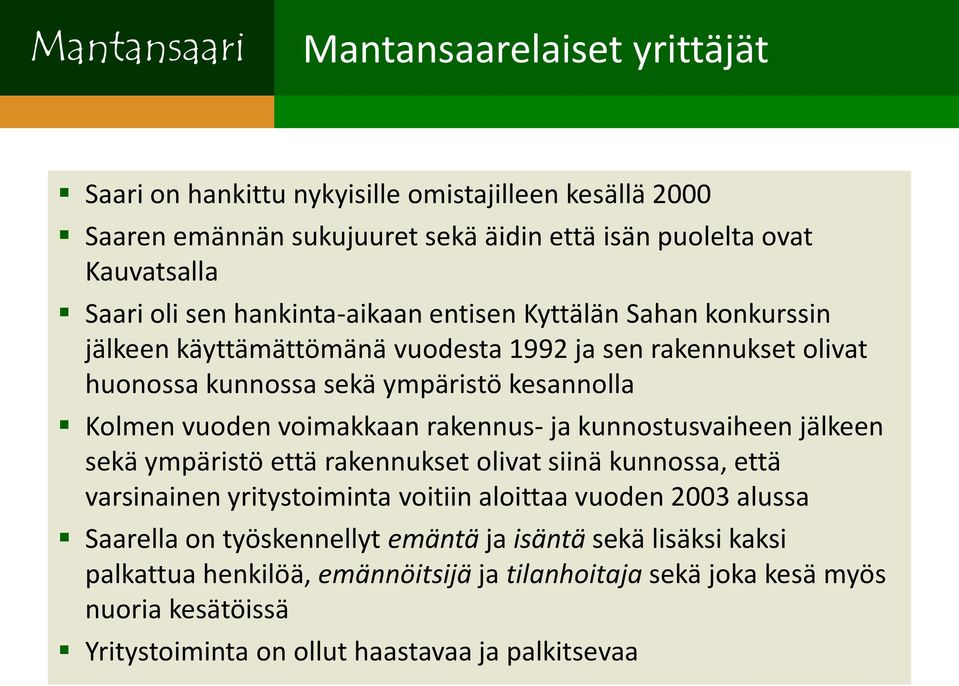 voimakkaan rakennus- ja kunnostusvaiheen jälkeen sekä ympäristö että rakennukset olivat siinä kunnossa, että varsinainen yritystoiminta voitiin aloittaa vuoden 2003 alussa