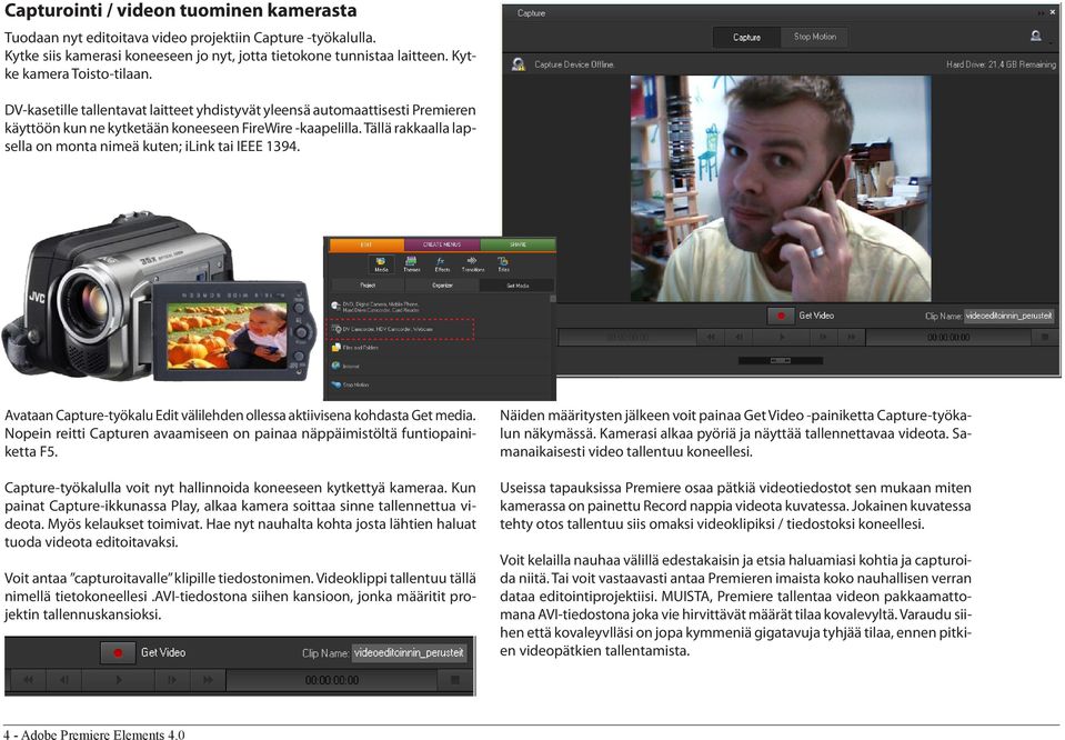 Tällä rakkaalla lapsella on monta nimeä kuten; ilink tai IEEE 1394. Avataan Capture-työkalu Edit välilehden ollessa aktiivisena kohdasta Get media.