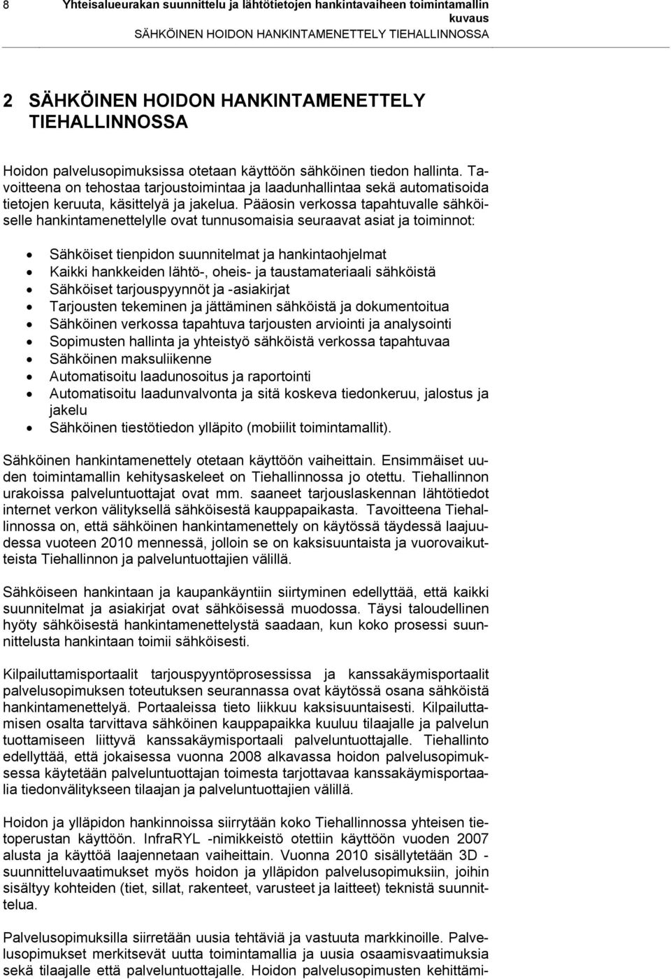 Pääosin verkossa tapahtuvalle sähköiselle hankintamenettelylle ovat tunnusomaisia seuraavat asiat ja toiminnot: Sähköiset tienpidon suunnitelmat ja hankintaohjelmat Kaikki hankkeiden lähtö-, oheis-