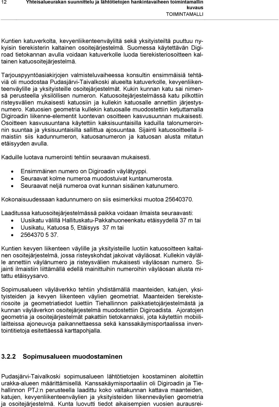 Tarjouspyyntöasiakirjojen valmisteluvaiheessa konsultin ensimmäisiä tehtäviä oli muodostaa Pudasjärvi-Taivalkoski alueelta katuverkolle, kevyenliikenteenväylille ja yksityisteille osoitejärjestelmät.