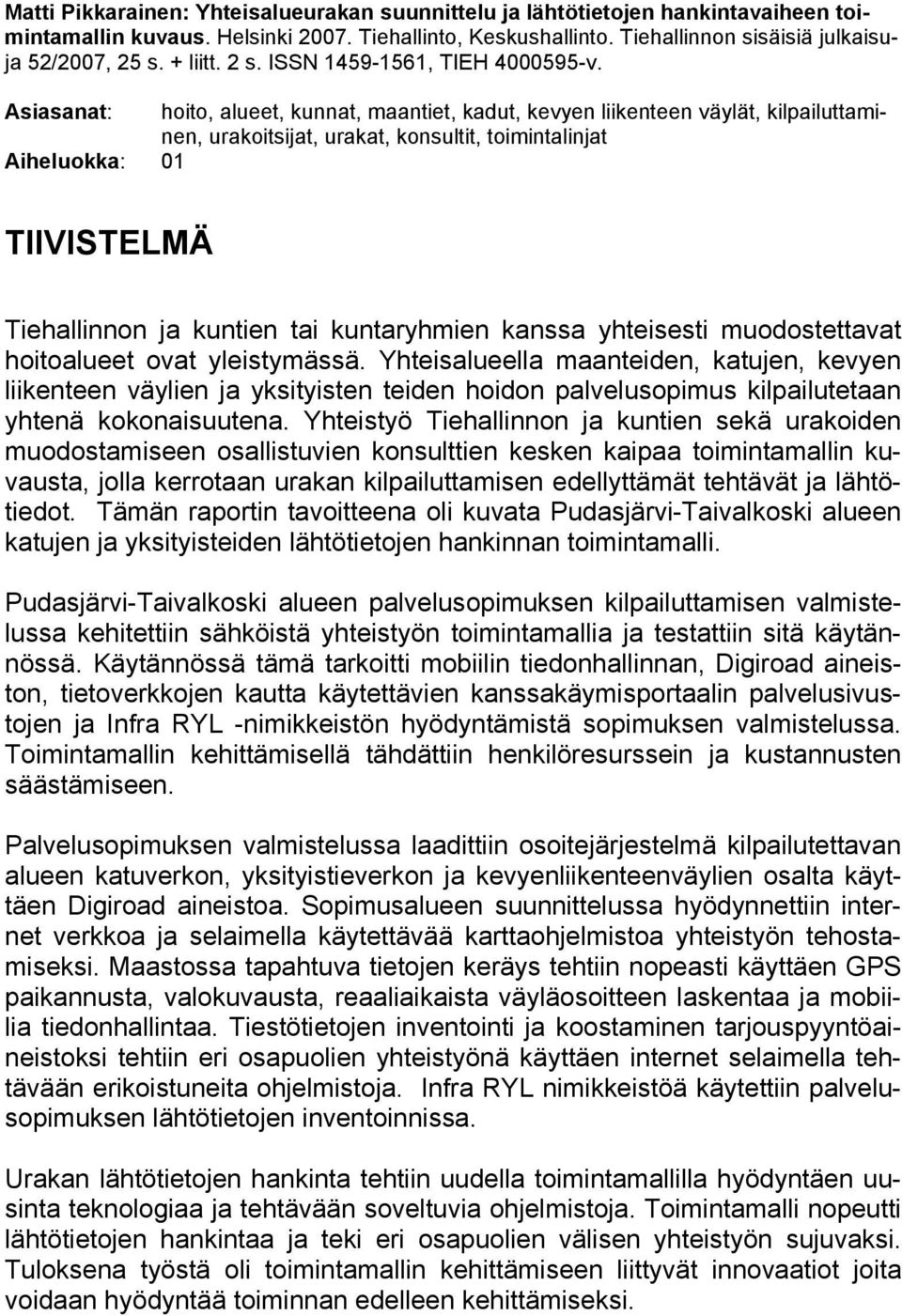 Asiasanat: hoito, alueet, kunnat, maantiet, kadut, kevyen liikenteen väylät, kilpailuttaminen, urakoitsijat, urakat, konsultit, toimintalinjat Aiheluokka: 01 TIIVISTELMÄ Tiehallinnon ja kuntien tai