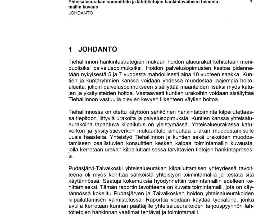 Kuntien ja kuntaryhmien kanssa voidaan yhdessä muodostaa laajempia hoitoalueita, jolloin palvelusopimukseen sisällyttää maanteiden lisäksi myös katujen ja yksityisteiden hoitoa.