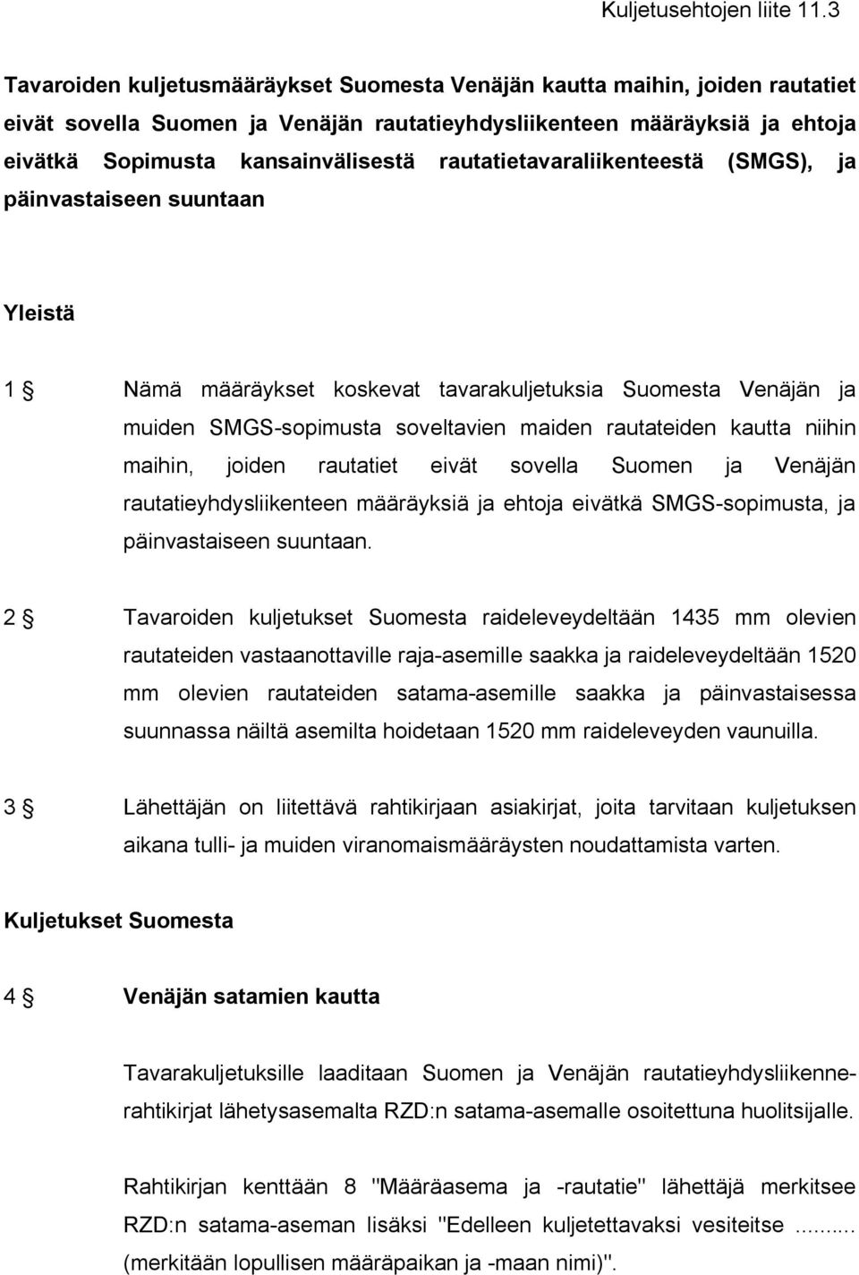 rautatietavaraliikenteestä (SMGS), ja päinvastaiseen suuntaan Yleistä 1 Nämä määräykset koskevat tavarakuljetuksia Suomesta Venäjän ja muiden SMGS-sopimusta soveltavien maiden rautateiden kautta