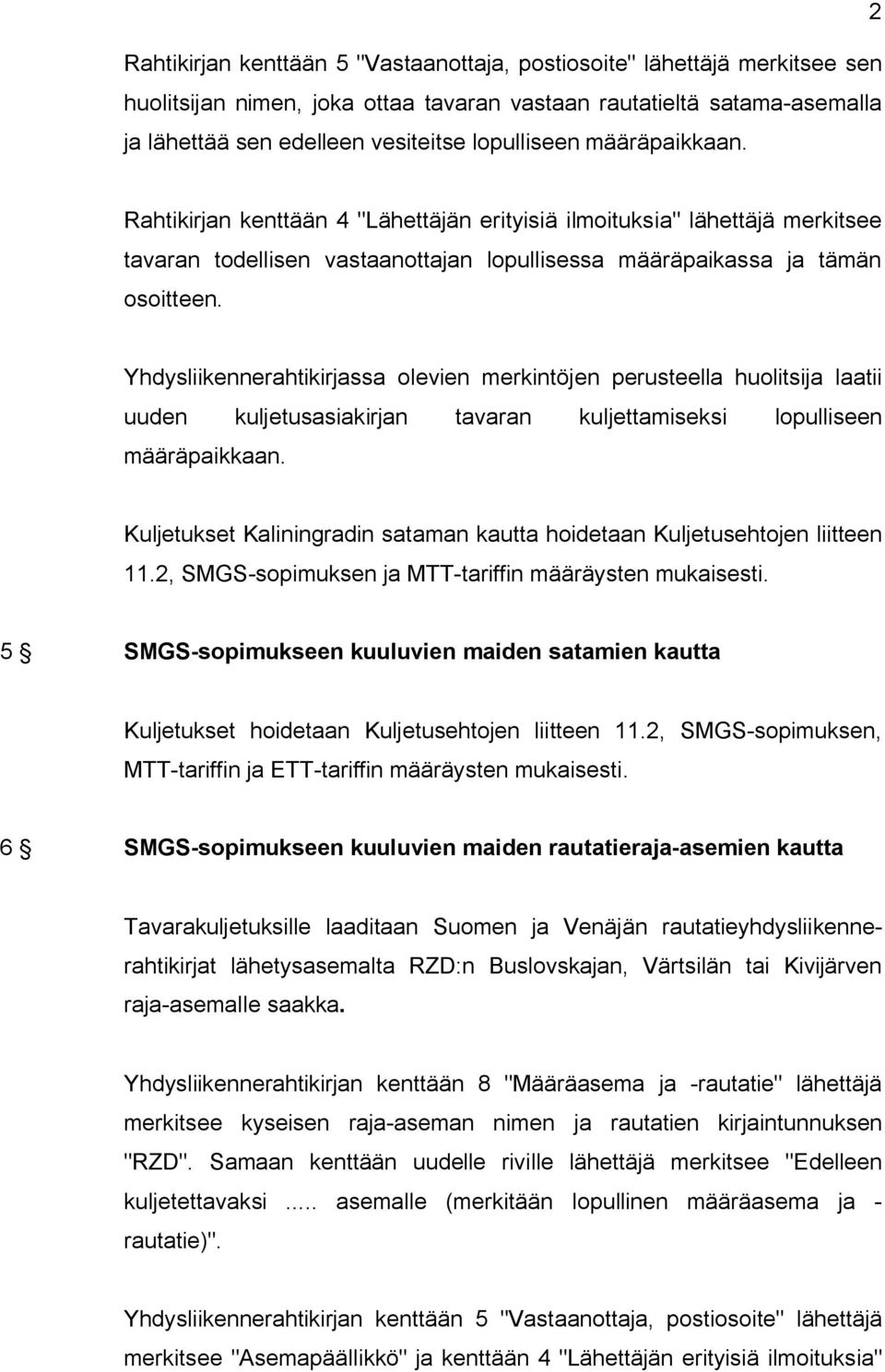 Yhdysliikennerahtikirjassa olevien merkintöjen perusteella huolitsija laatii uuden kuljetusasiakirjan tavaran kuljettamiseksi lopulliseen määräpaikkaan.