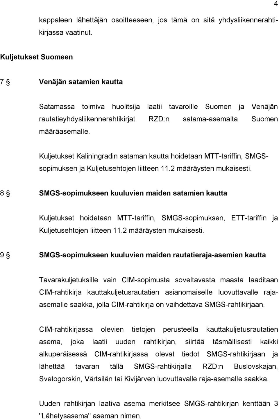 Kuljetukset Kaliningradin sataman kautta hoidetaan MTT-tariffin, SMGSsopimuksen ja Kuljetusehtojen liitteen 11.2 määräysten mukaisesti.