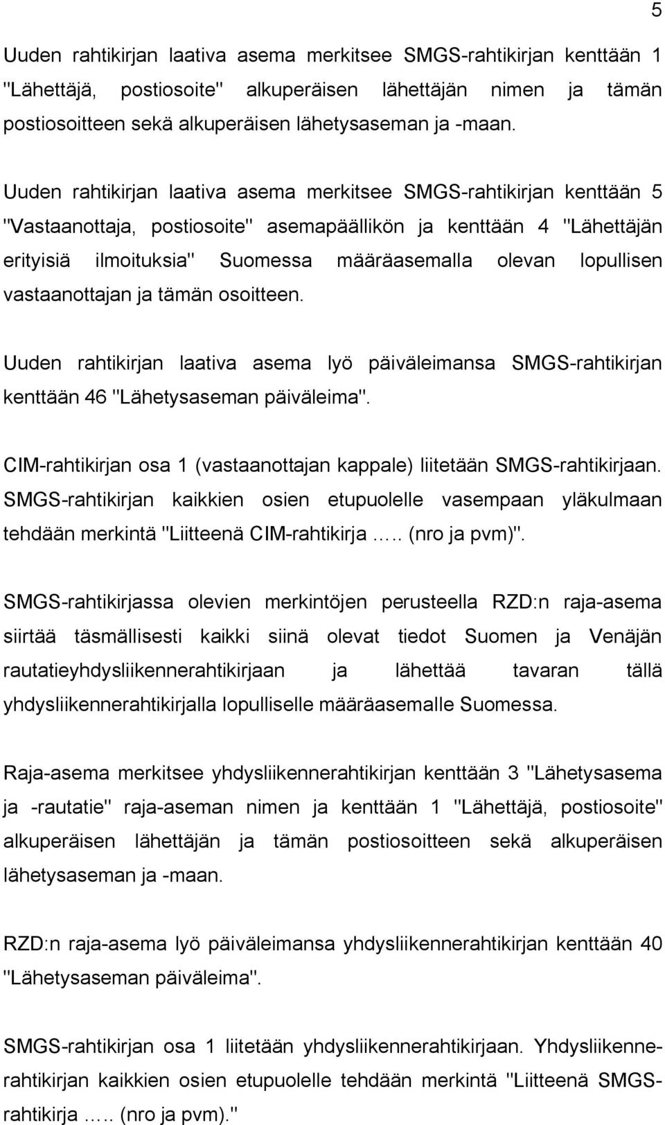 lopullisen vastaanottajan ja tämän osoitteen. Uuden rahtikirjan laativa asema lyö päiväleimansa SMGS-rahtikirjan kenttään 46 "Lähetysaseman päiväleima".