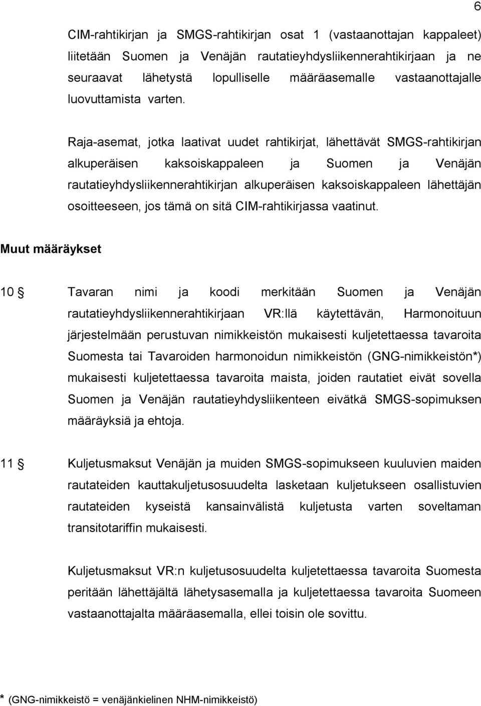 Raja-asemat, jotka laativat uudet rahtikirjat, lähettävät SMGS-rahtikirjan alkuperäisen kaksoiskappaleen ja Suomen ja Venäjän rautatieyhdysliikennerahtikirjan alkuperäisen kaksoiskappaleen lähettäjän