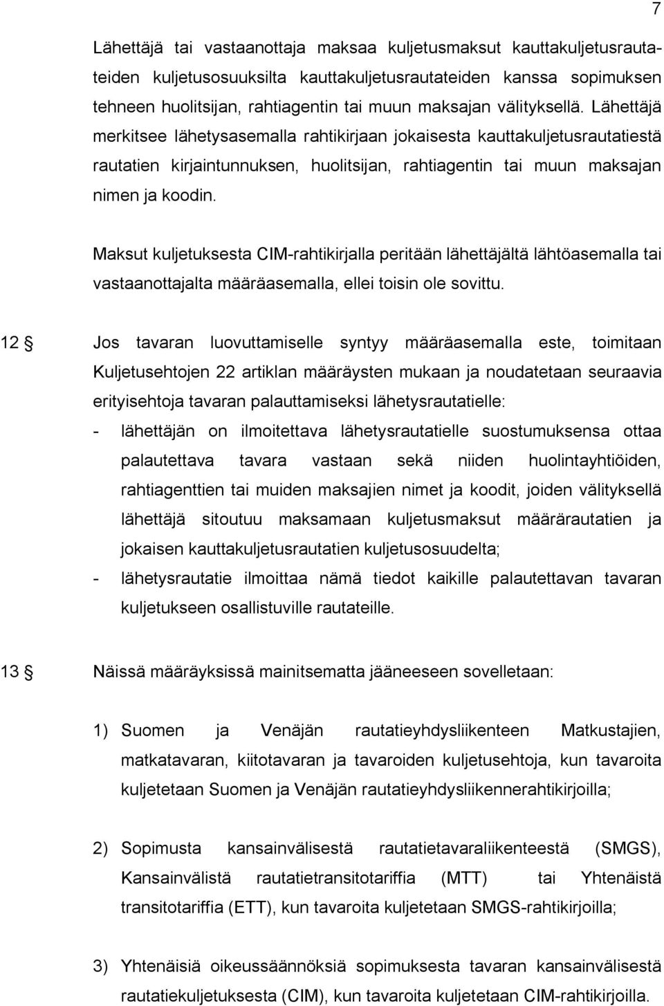 Maksut kuljetuksesta CIM-rahtikirjalla peritään lähettäjältä lähtöasemalla tai vastaanottajalta määräasemalla, ellei toisin ole sovittu.