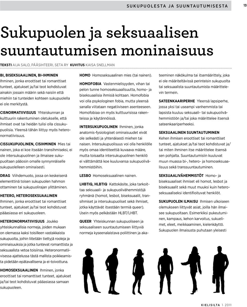 Cisnormatiivisuus Yhteiskunnan ja kulttuurin rakentuminen oletukselle, että ihmiset ovat tai heidän tulisi olla cissukupuolisia. Yleensä tähän liittyy myös heteronormatiivisuus.