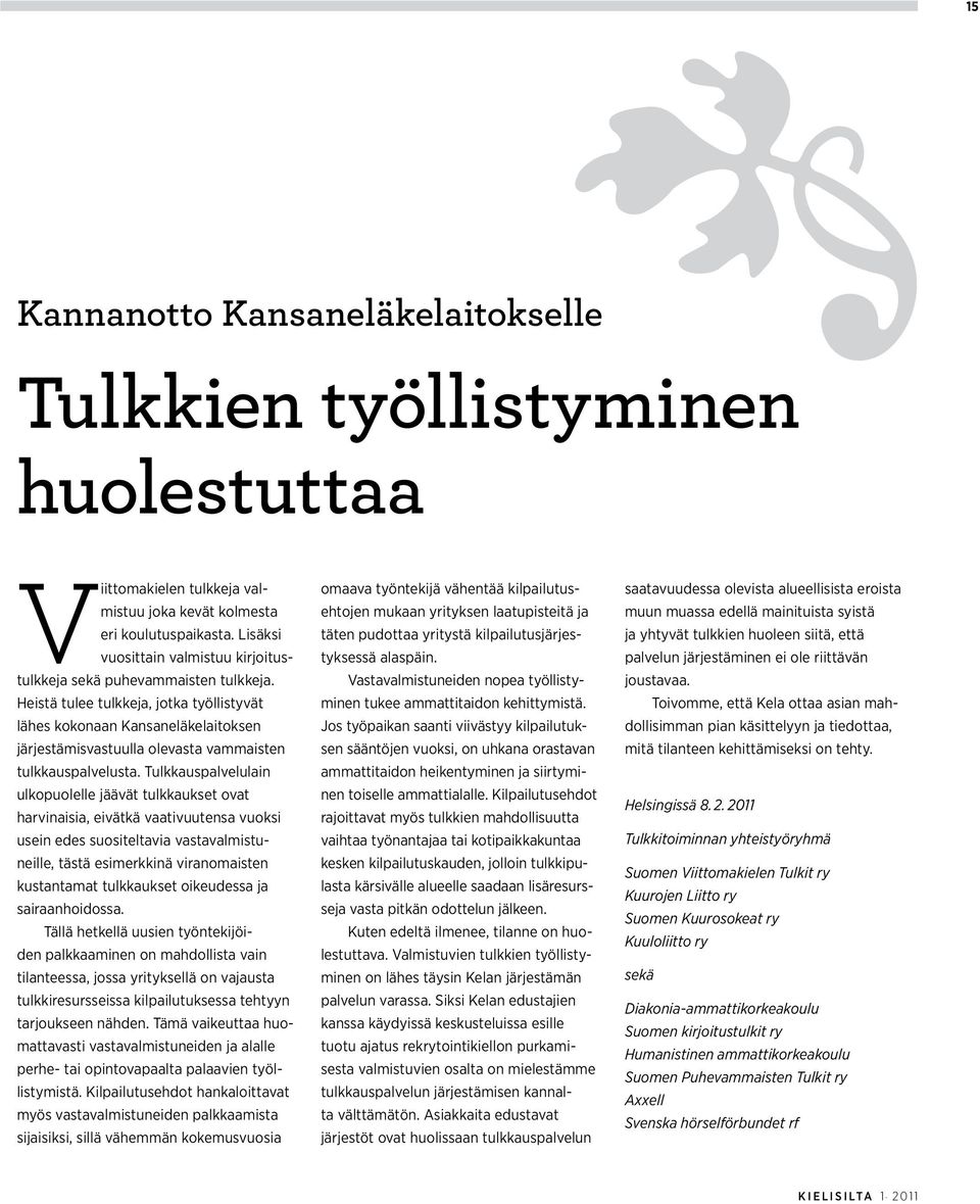 Heistä tulee tulkkeja, jotka työllistyvät lähes kokonaan Kansaneläkelaitoksen järjestämisvastuulla olevasta vammaisten tulkkauspalvelusta.