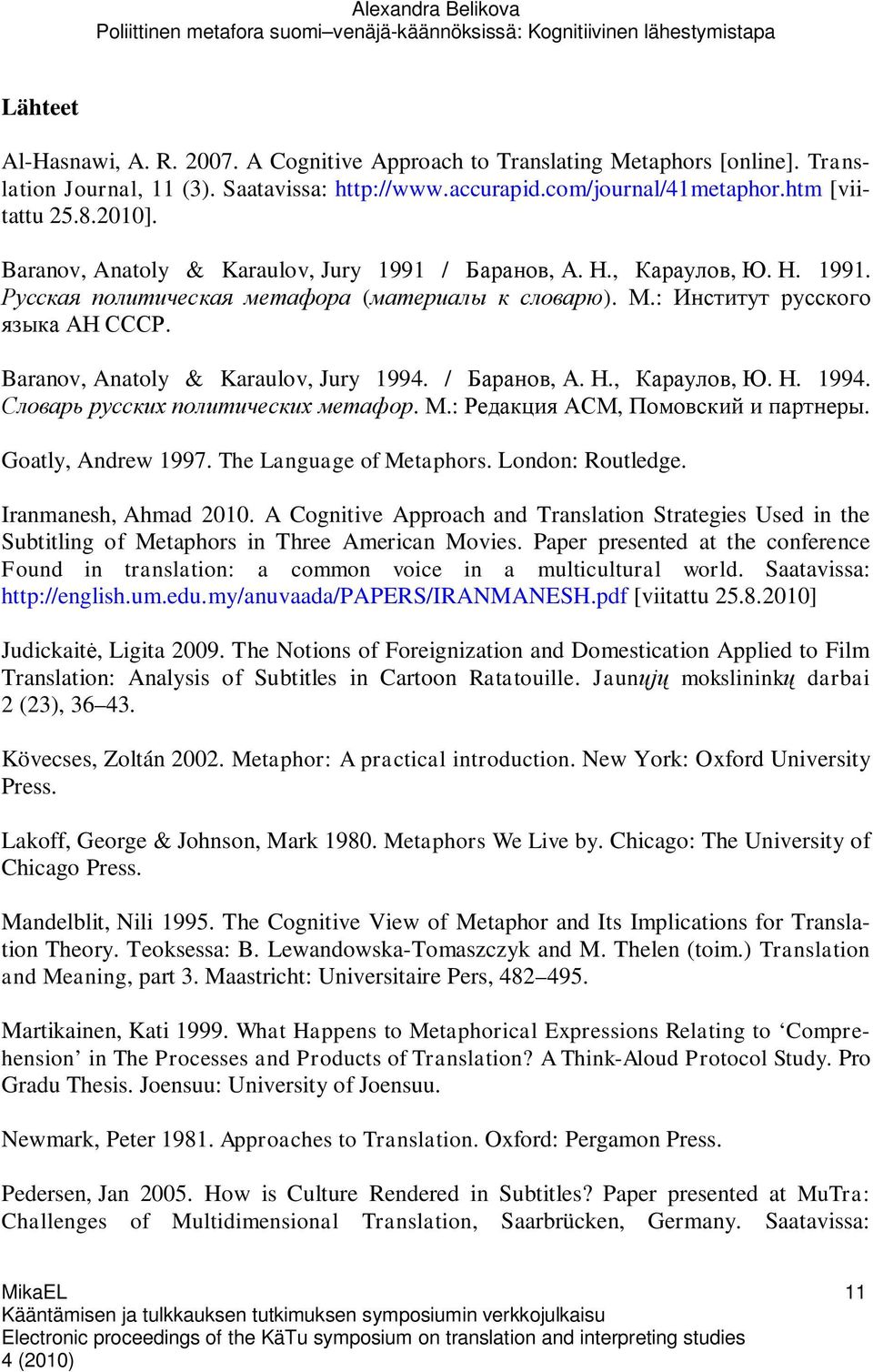 Iranmanesh, Ahmad 2010. A Cognitive Approach and Translation Strategies Used in the Subtitling of Metaphors in Three American Movies.