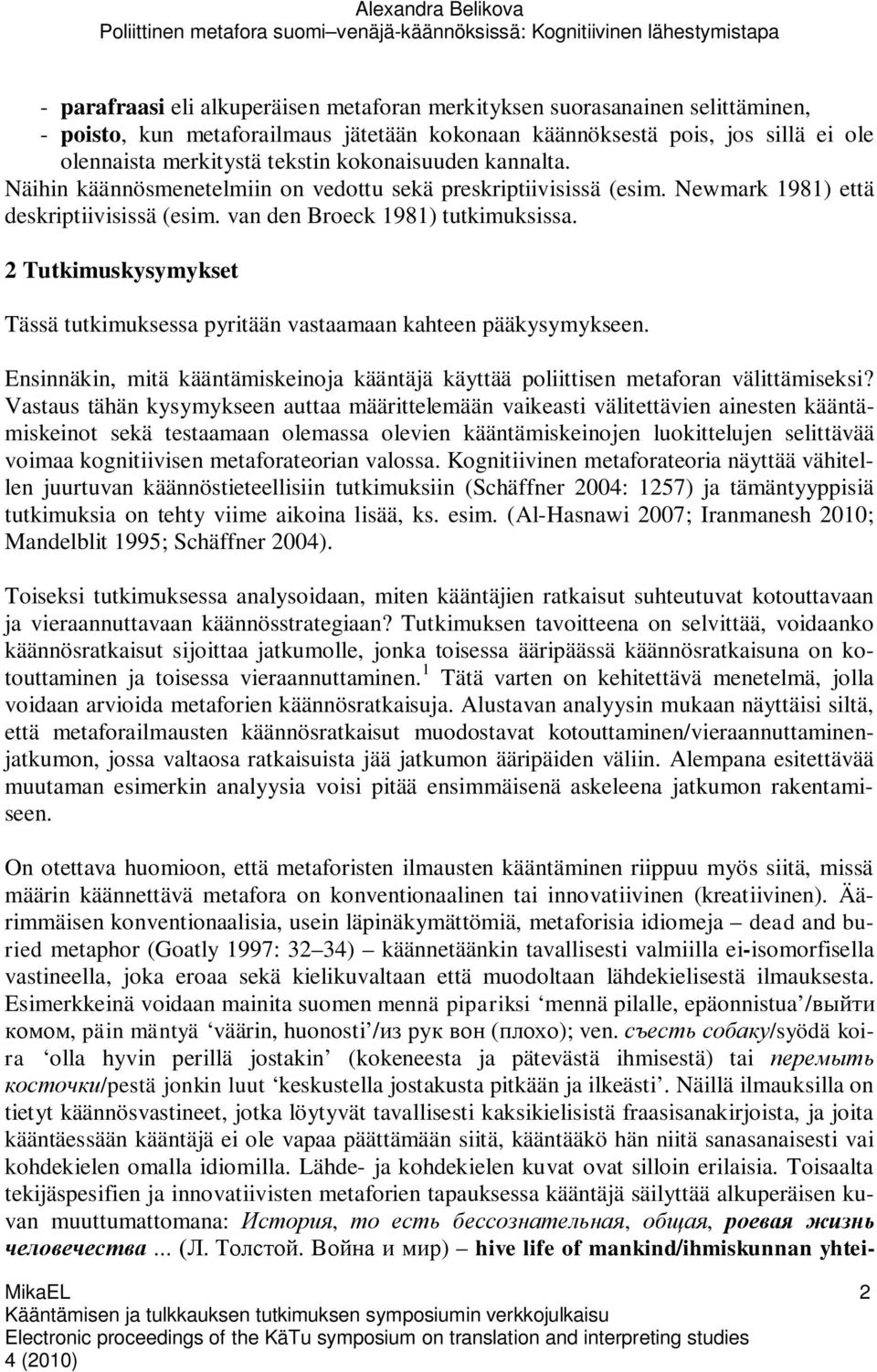 2 Tutkimuskysymykset Tässä tutkimuksessa pyritään vastaamaan kahteen pääkysymykseen. Ensinnäkin, mitä kääntämiskeinoja kääntäjä käyttää poliittisen metaforan välittämiseksi?