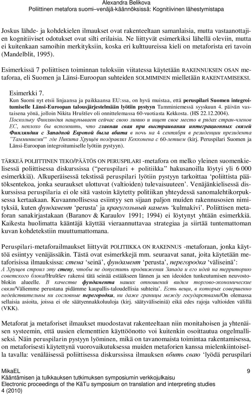 Esimerkissä 7 poliittisen toiminnan tuloksiin viitatessa käytetään RAKENNUKSEN OSAN metaforaa, eli Suomen ja Länsi-Euroopan suhteiden SOLMIMINEN mielletään RAKENTAMISEKSI. Esimerkki 7.