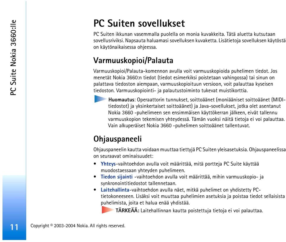 Jos menetät Nokia 3660:n tiedot (tiedot esimerkiksi poistetaan vahingossa) tai sinun on palattava tiedoston aiempaan, varmuuskopioituun versioon, voit palauttaa kyseisen tiedoston.