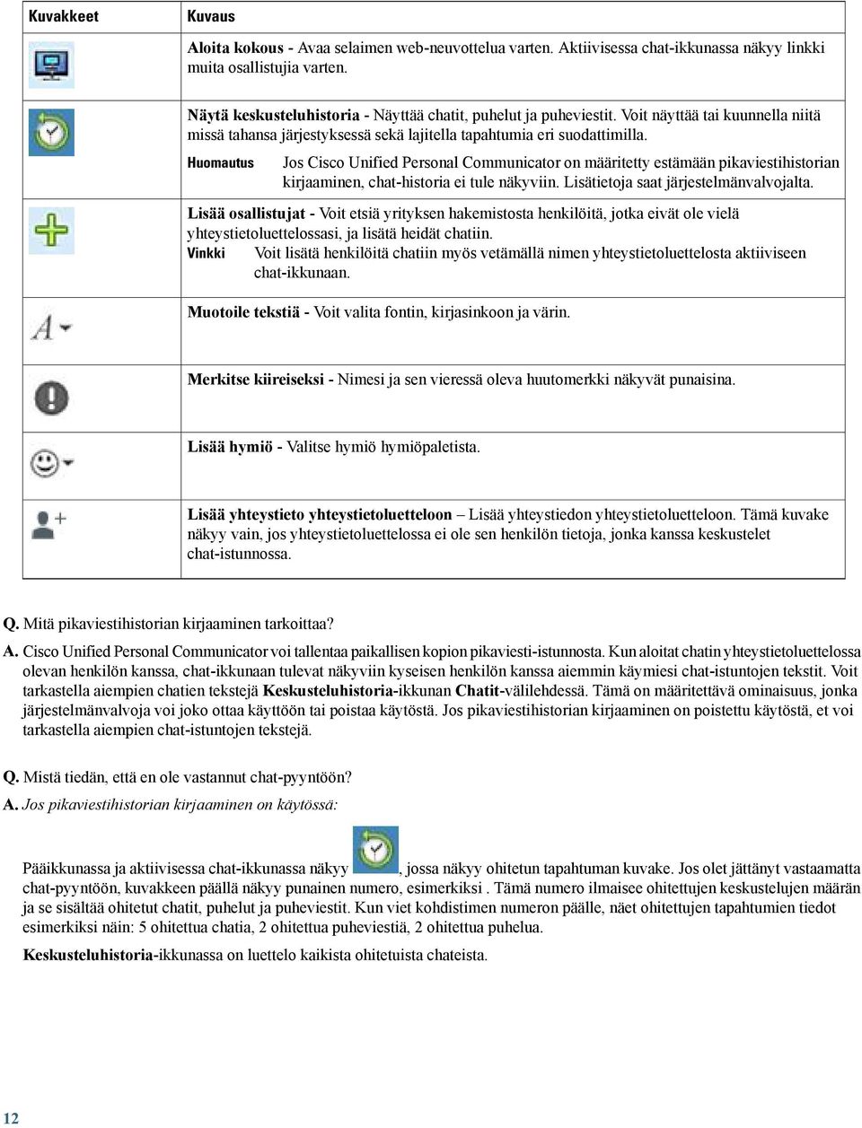 Jos Cisco Unified Personal Communicator on määritetty estämään pikaviestihistorian kirjaaminen, chat-historia ei tule näkyviin. Lisätietoja saat järjestelmänvalvojalta.