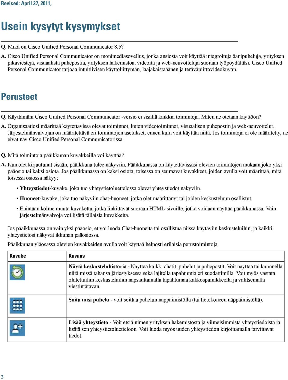 Cisco Unified Personal Communicator on monimediasovellus, jonka ansiosta voit käyttää integroituja äänipuheluja, yrityksen pikaviestejä, visuaalista puhepostia, yrityksen hakemistoa, videoita ja