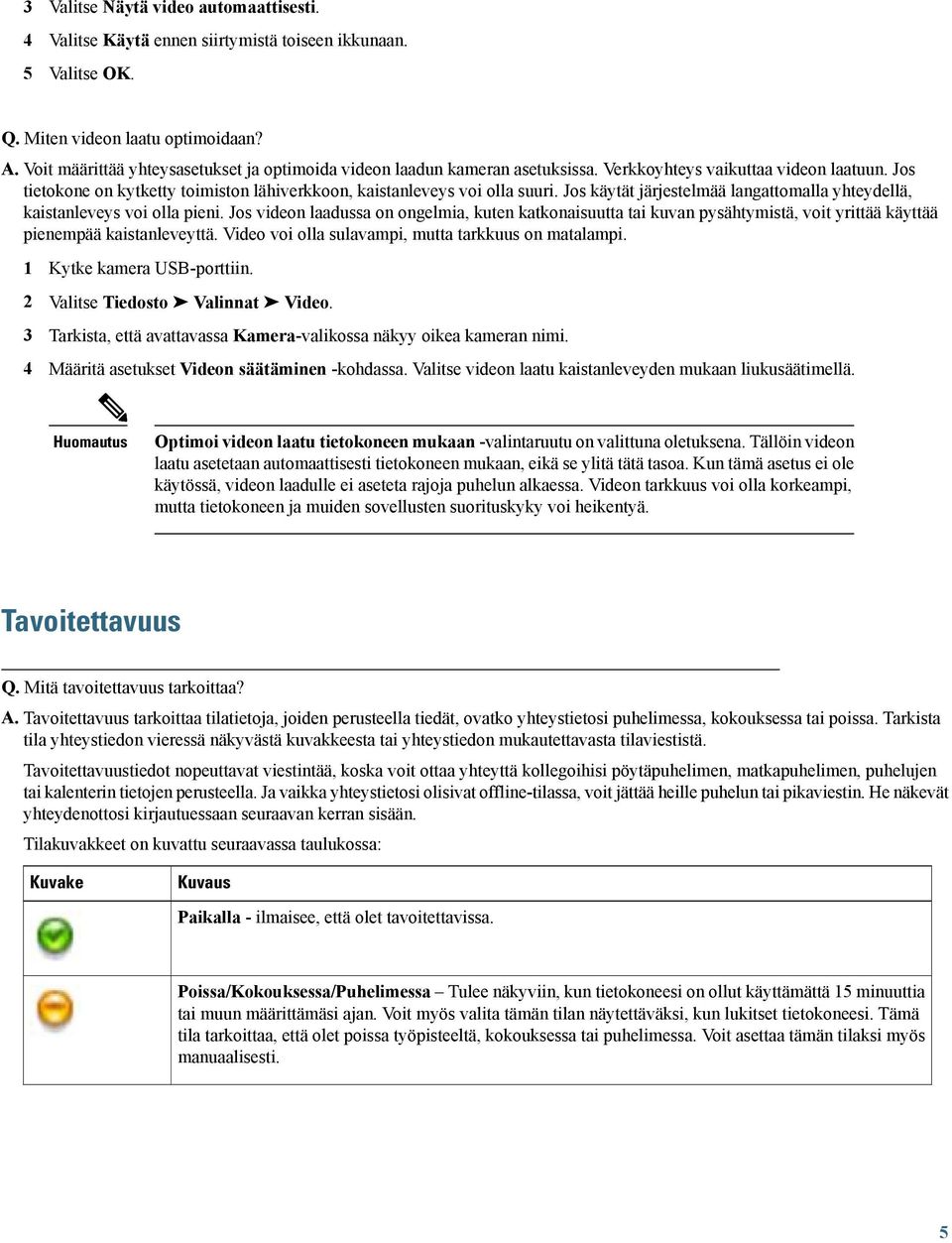 Jos käytät järjestelmää langattomalla yhteydellä, kaistanleveys voi olla pieni.