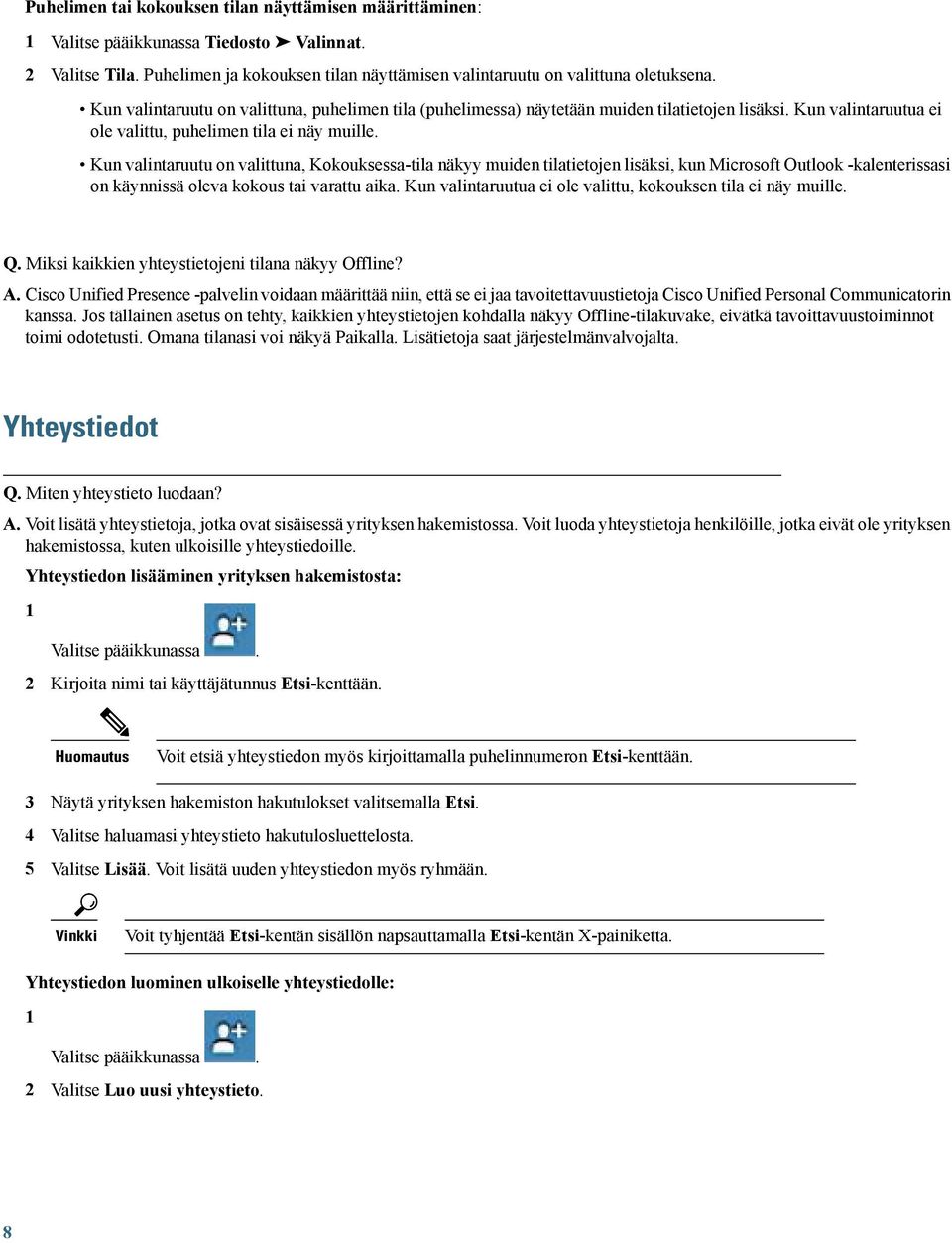 Kun valintaruutu on valittuna, Kokouksessa-tila näkyy muiden tilatietojen lisäksi, kun Microsoft Outlook -kalenterissasi on käynnissä oleva kokous tai varattu aika.