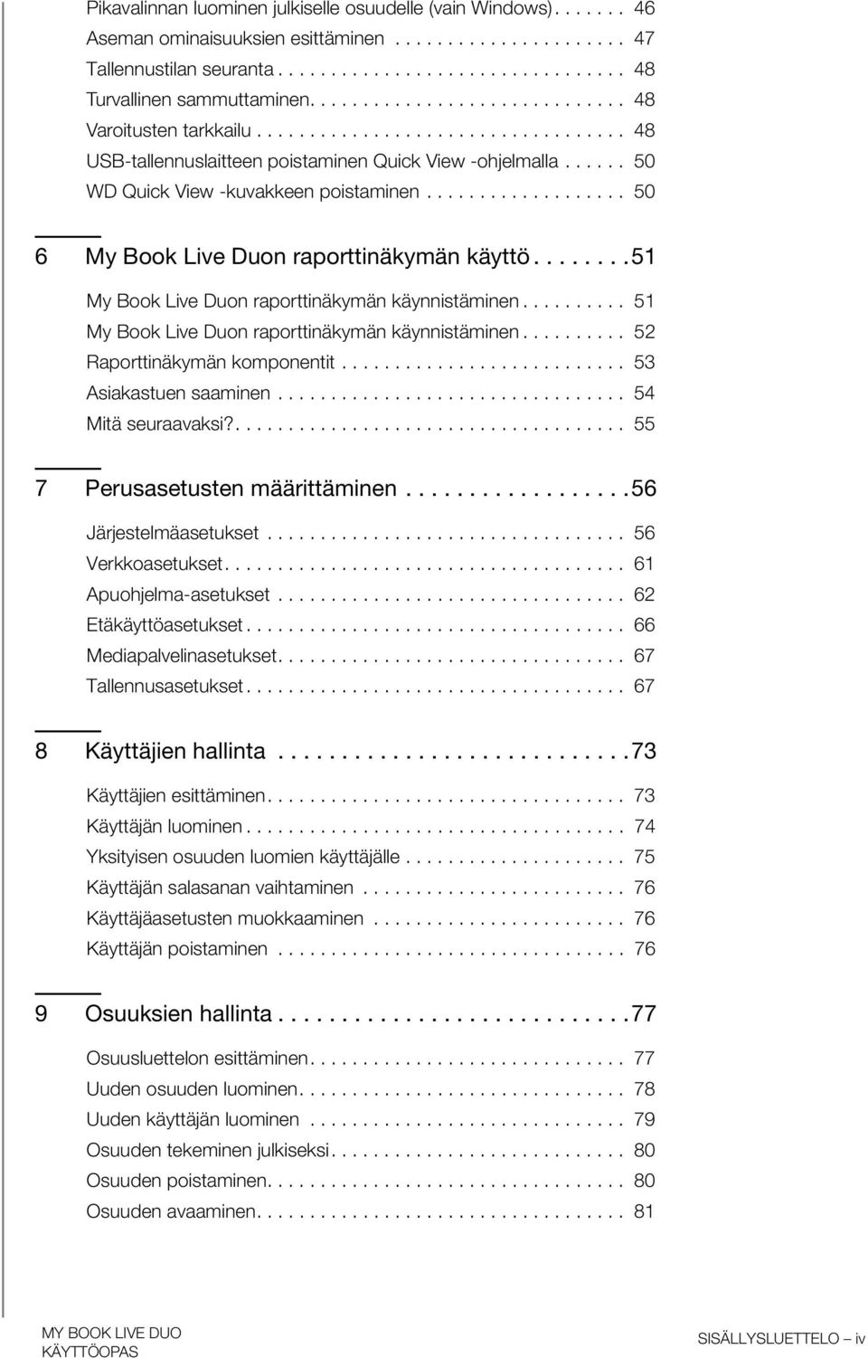 .................. 50 6 My Book Live Duon raporttinäkymän käyttö........51 My Book Live Duon raporttinäkymän käynnistäminen.......... 51 My Book Live Duon raporttinäkymän käynnistäminen.