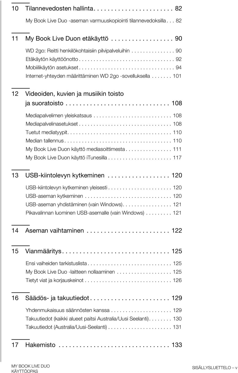 ................................ 94 Internet-yhteyden määrittäminen WD 2go -sovelluksella....... 101 12 Videoiden, kuvien ja musiikin toisto ja suoratoisto.............................. 108 Mediapalvelimen yleiskatsaus.