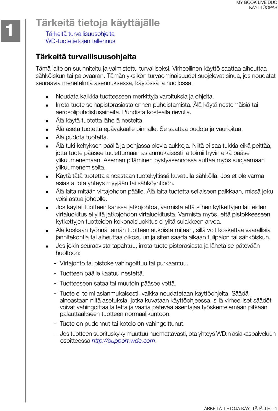 Noudata kaikkia tuotteeseen merkittyjä varoituksia ja ohjeita. Irrota tuote seinäpistorasiasta ennen puhdistamista. Älä käytä nestemäisiä tai aerosolipuhdistusaineita. Puhdista kostealla rievulla.