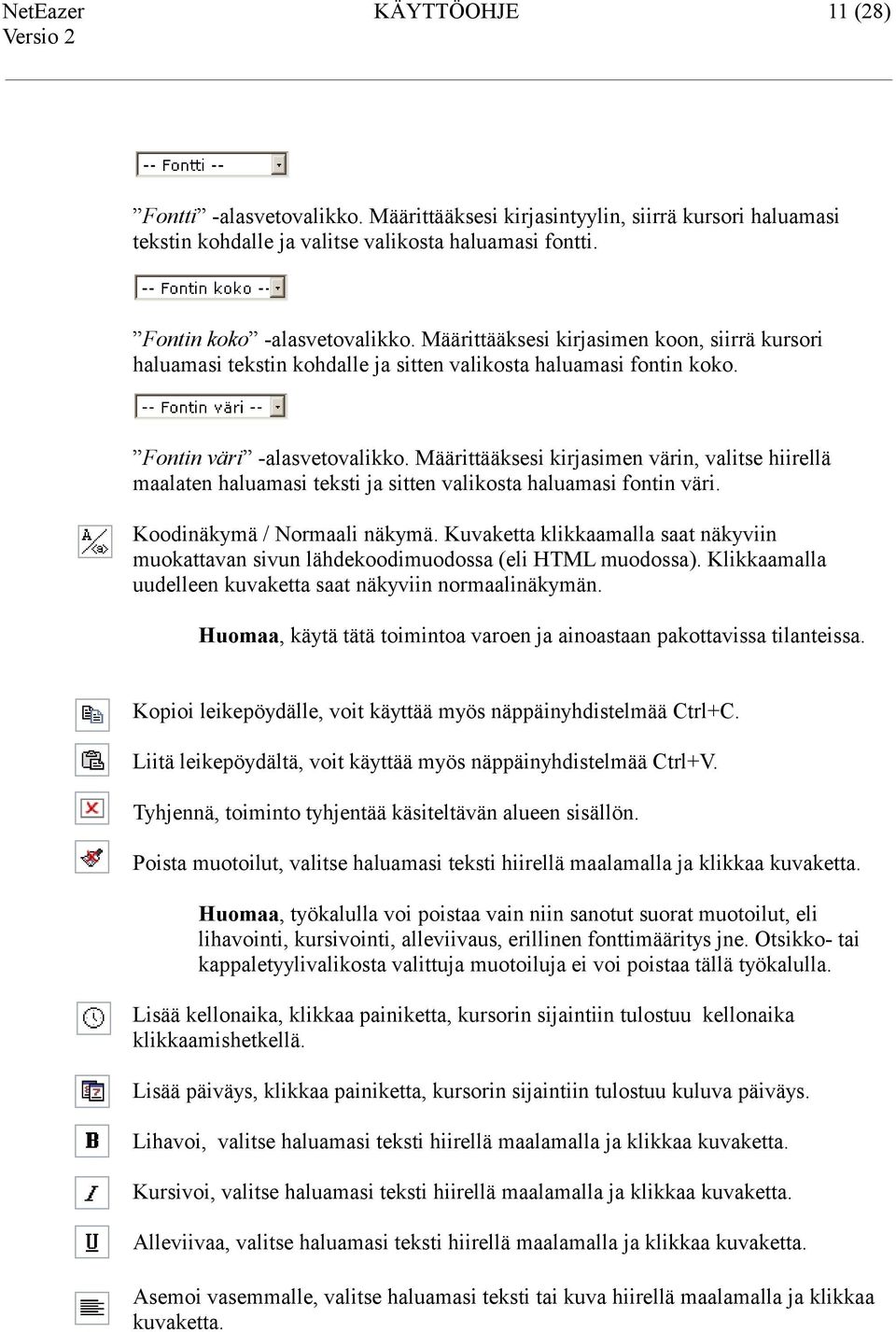 Määrittääksesi kirjasimen värin, valitse hiirellä maalaten haluamasi teksti ja sitten valikosta haluamasi fontin väri. Koodinäkymä / Normaali näkymä.