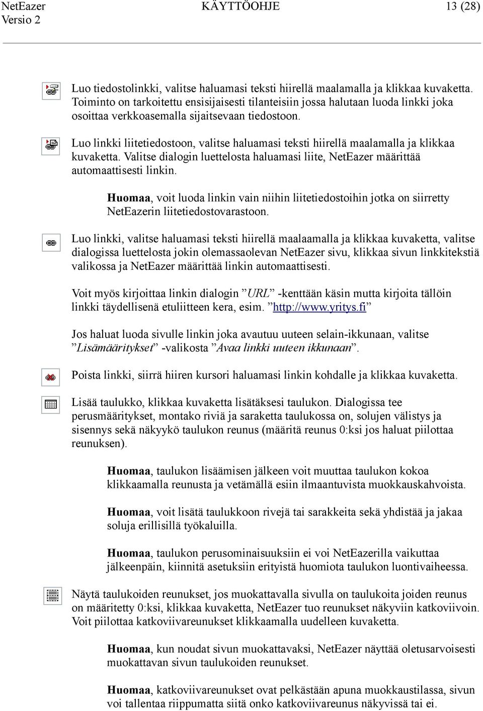 Luo linkki liitetiedostoon, valitse haluamasi teksti hiirellä maalamalla ja klikkaa kuvaketta. Valitse dialogin luettelosta haluamasi liite, NetEazer määrittää automaattisesti linkin.