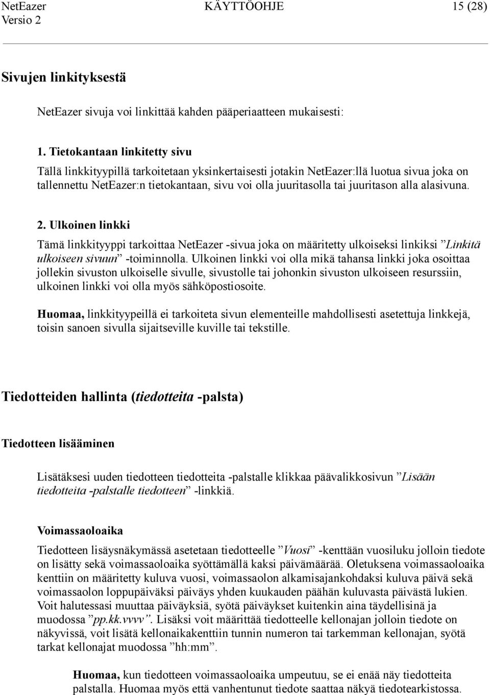 juuritason alla alasivuna. 2. Ulkoinen linkki Tämä linkkityyppi tarkoittaa NetEazer -sivua joka on määritetty ulkoiseksi linkiksi Linkitä ulkoiseen sivuun -toiminnolla.