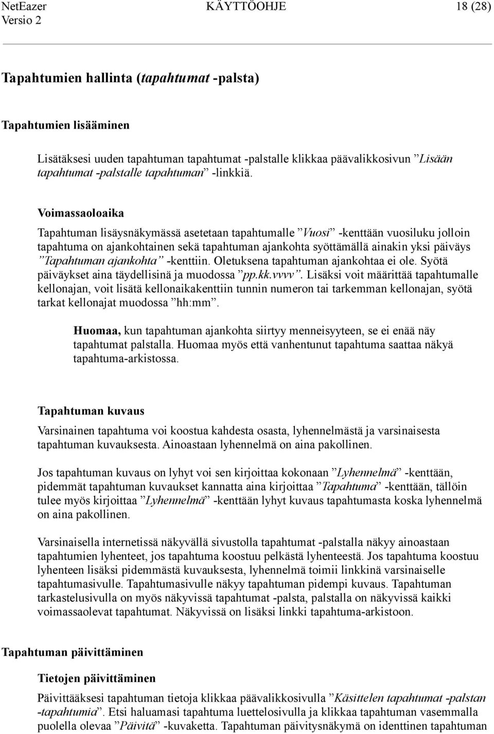 Voimassaoloaika Tapahtuman lisäysnäkymässä asetetaan tapahtumalle Vuosi -kenttään vuosiluku jolloin tapahtuma on ajankohtainen sekä tapahtuman ajankohta syöttämällä ainakin yksi päiväys Tapahtuman