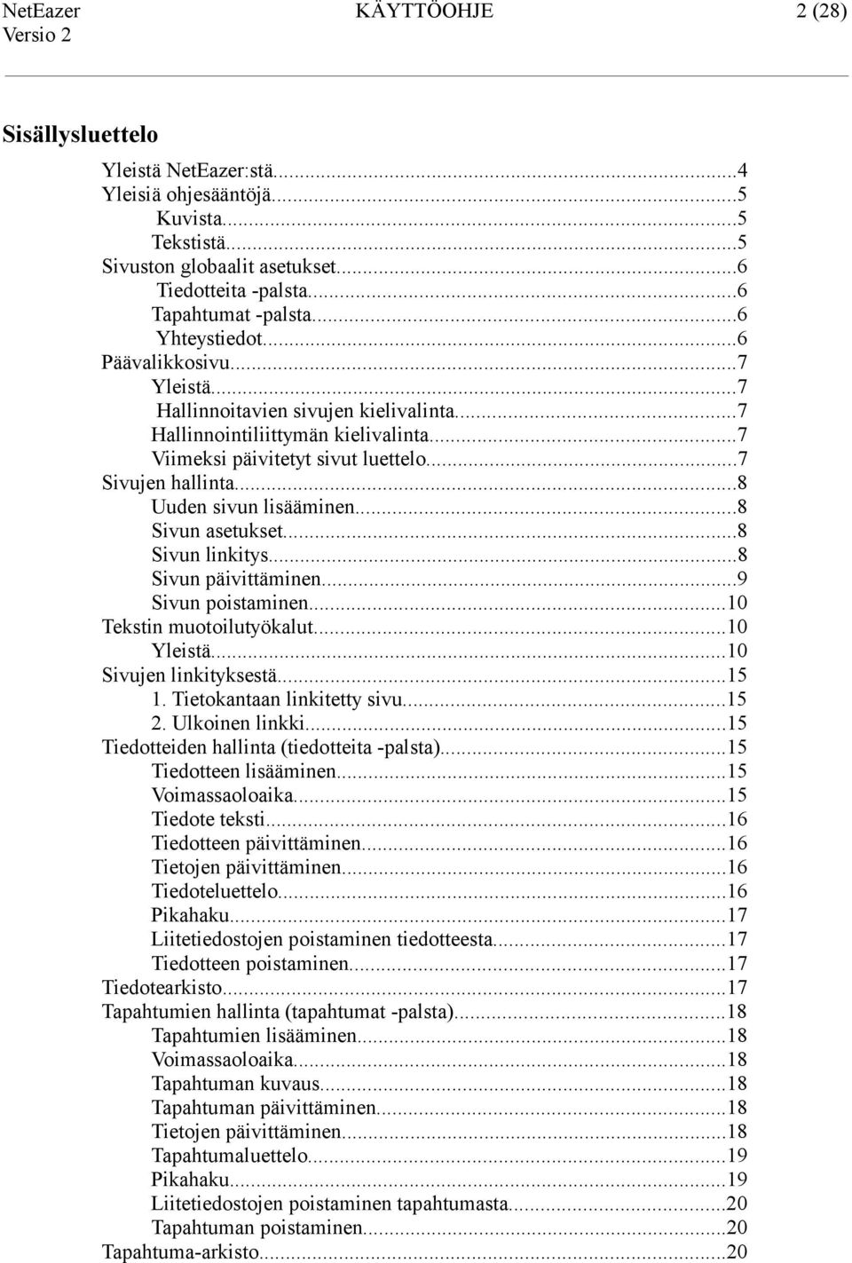 ..8 Uuden sivun lisääminen...8 Sivun asetukset...8 Sivun linkitys...8 Sivun päivittäminen...9 Sivun poistaminen...10 Tekstin muotoilutyökalut...10 Yleistä...10 Sivujen linkityksestä...15 1.