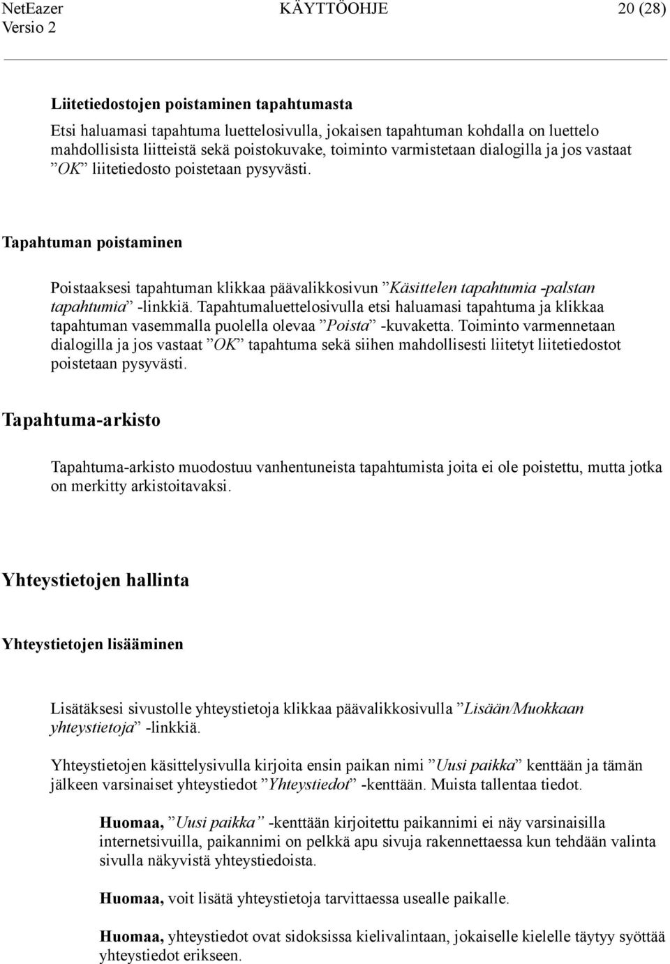 Tapahtuman poistaminen Poistaaksesi tapahtuman klikkaa päävalikkosivun Käsittelen tapahtumia -palstan tapahtumia -linkkiä.