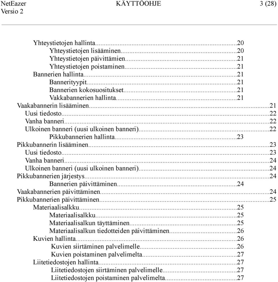 ..22 Pikkubannerien hallinta...23 Pikkubannerin lisääminen...23 Uusi tiedosto...23 Vanha banneri...24 Ulkoinen banneri (uusi ulkoinen banneri)...24 Pikkubannerien järjestys...24 Bannerien päivittäminen.