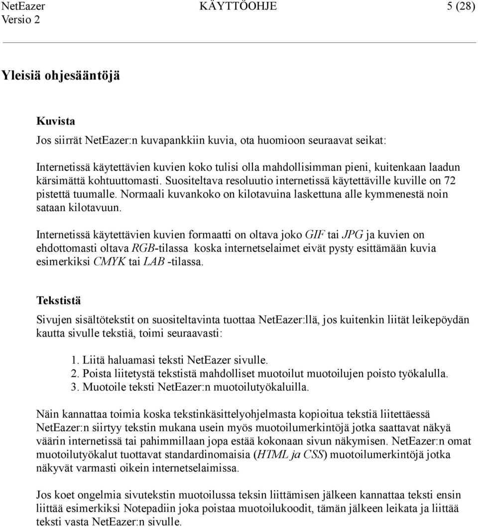 Normaali kuvankoko on kilotavuina laskettuna alle kymmenestä noin sataan kilotavuun.