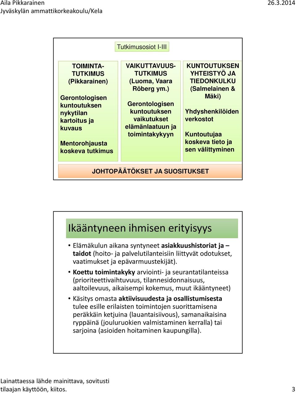 välittyminen JOHTOPÄÄTÖKSET JA SUOSITUKSET Ikääntyneen ihmisen erityisyys Elämäkulun aikana syntyneet asiakkuushistoriat ja taidot (hoito ja palvelutilanteisiin liittyvät odotukset, vaatimukset ja