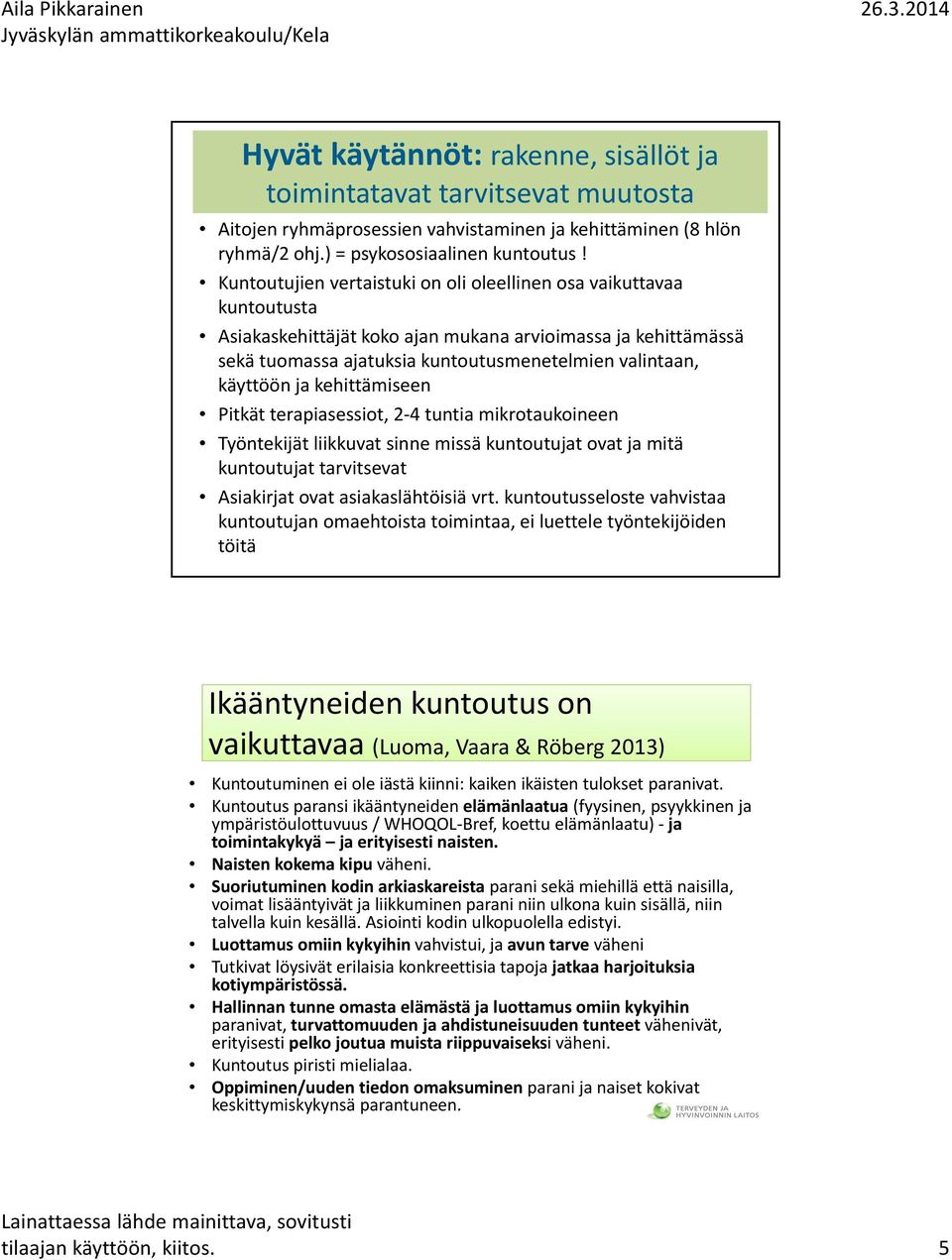 ja kehittämiseen Pitkät terapiasessiot, 2 4 tuntia mikrotaukoineen Työntekijät liikkuvat sinne missä kuntoutujat ovat ja mitä kuntoutujat tarvitsevat Asiakirjat ovat asiakaslähtöisiä vrt.