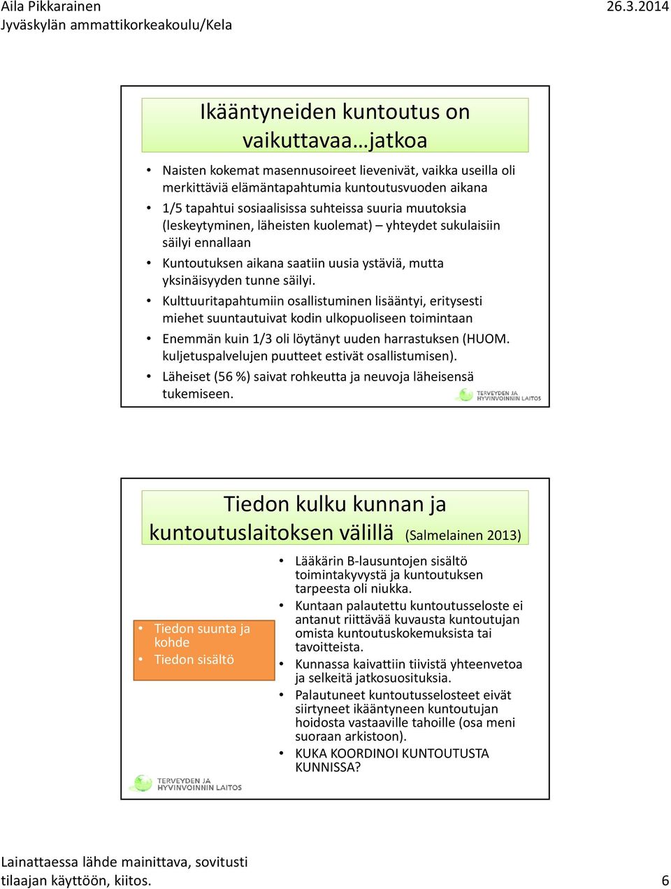 Kulttuuritapahtumiin osallistuminen lisääntyi, eritysesti miehet suuntautuivat kodin ulkopuoliseen toimintaan Enemmän kuin 1/3 oli löytänyt uuden harrastuksen (HUOM.